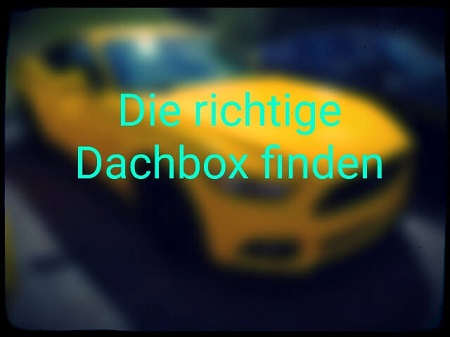 Dachbox mehr Stauraum schaffen, die passende Dachbox fürs Auto finden.