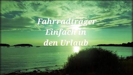 Fahrradträger fürs Auto, sicher und bequem in den Urlaub fahren und das Fahrrad mitnehmen