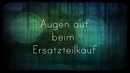 Augen auf beim Ersatzteilkauf - Gefälschte Ersatzteile sind keine Seltenheit